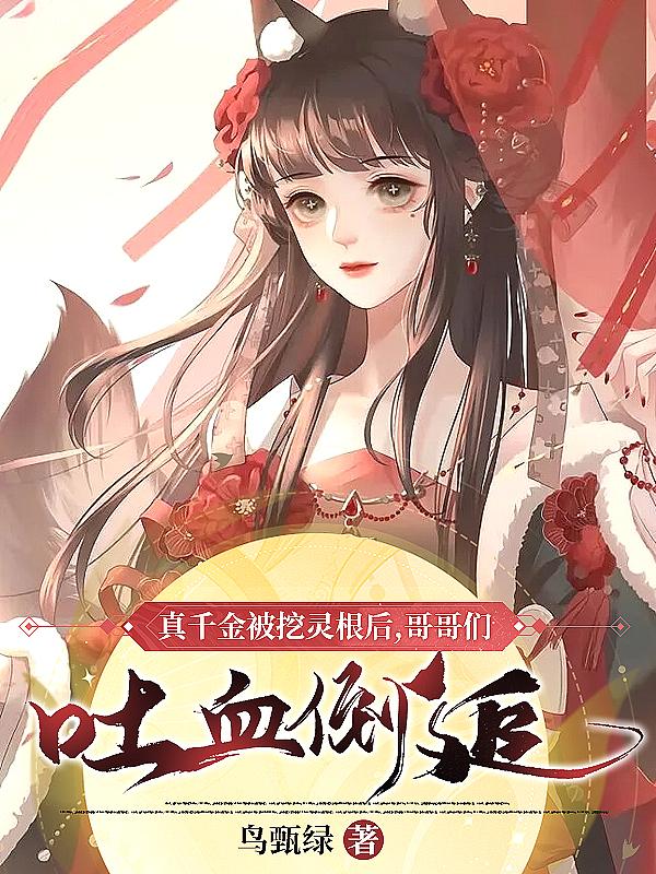 真千金被挖灵根后,哥哥们吐血倒追