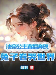 法帝公主直播奔现,兔子卷哭世界