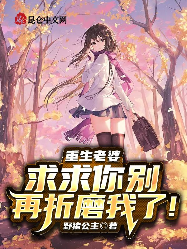 重生老婆,求求你别再折磨我了!