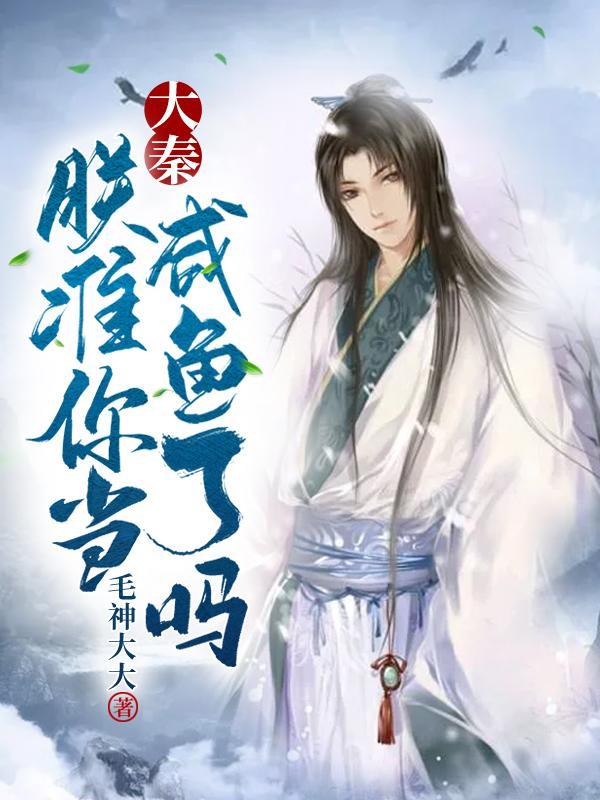 大秦:朕准你当咸鱼了吗