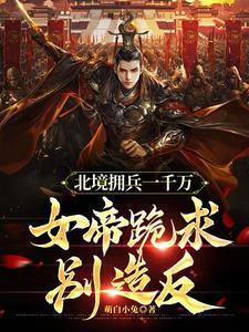 北境拥兵一千万,女帝跪求别造反