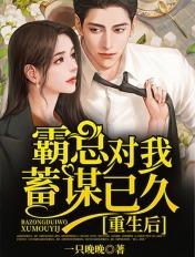 重生后,霸总对我蓄谋已久