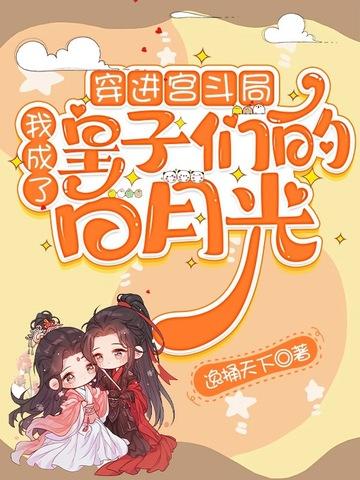 穿进宫斗局,我成了皇子们的白月光