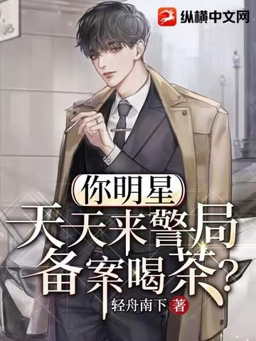 你明星，天天来警局备案喝茶？