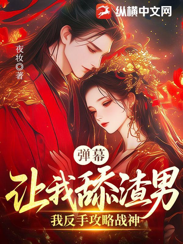 弹幕让我舔渣男？我反手攻略战神