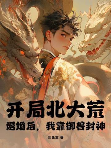 开局北大荒：退婚后，我靠御兽封神！