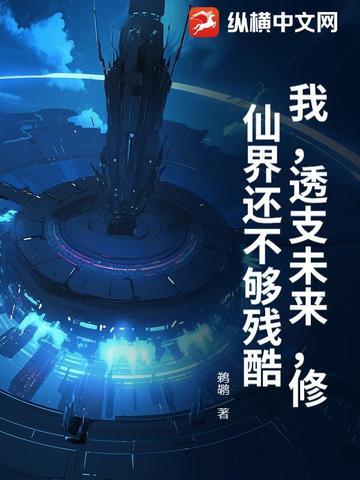 我,透支未来,修仙界还不够残酷!