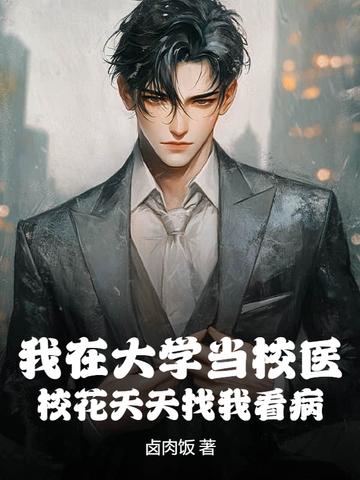 我在大学当校医，校花天天找我看病
