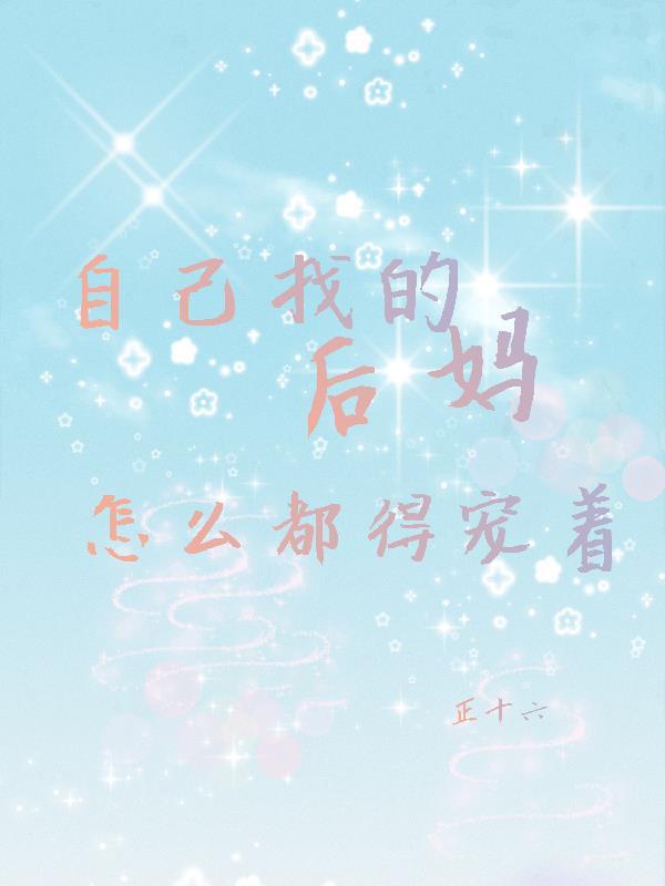 自己找的后妈,怎么都得宠着