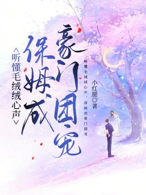 听懂毛绒绒心声,保姆成豪门团宠