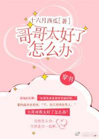 哥哥太好了怎么办[穿书]